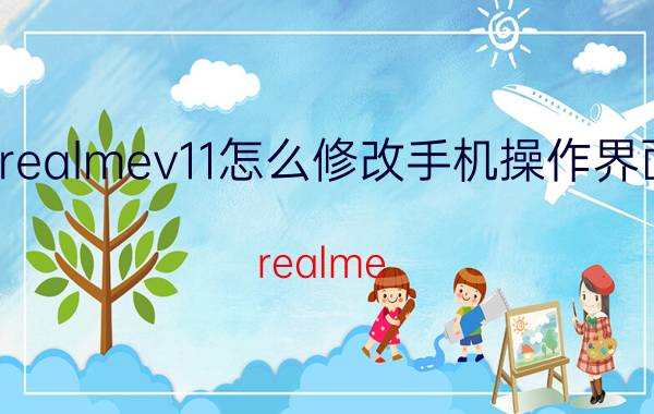 realmev11怎么修改手机操作界面 realme v11怎么设置主界面？